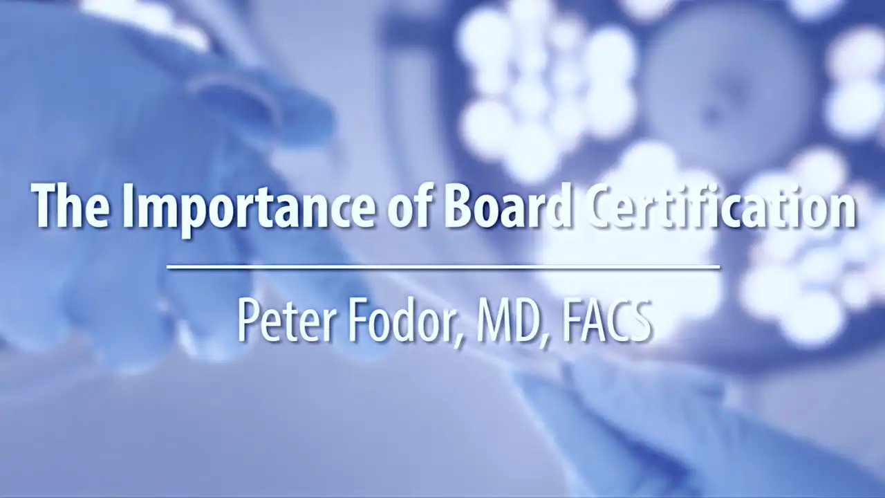 The importance of board certification when choosing a plastic surgeon.